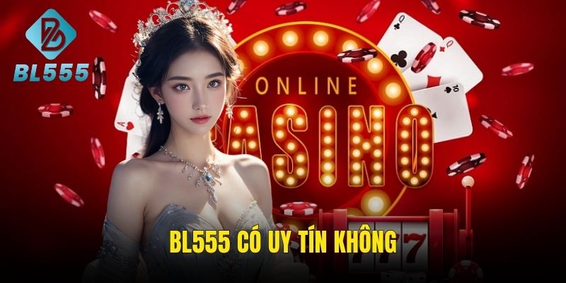 BL555 Có Uy Tín Không – Đánh Giá Chuẩn, Nhận Quà Liền Tay
