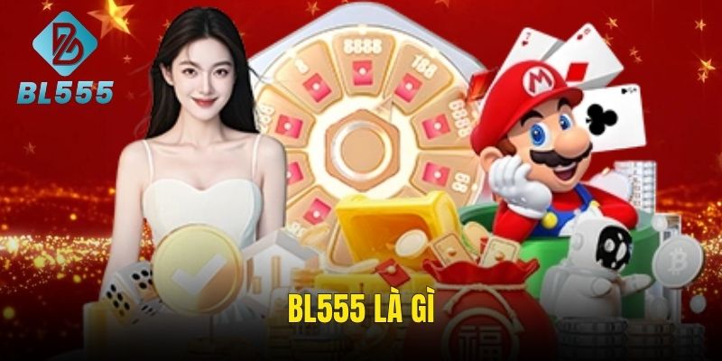 BL555 Là Gì – Khám Phá Sảnh Đỉnh Cao, Thăng Hoa Cực Đã!