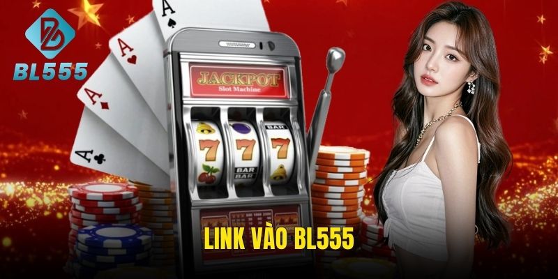 Link Vào BL555 An Toàn, Nhanh Chóng, Truy Cập Mọi Lúc