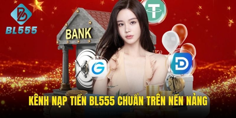 Những kênh nạp tiền BL555 chuẩn xác
