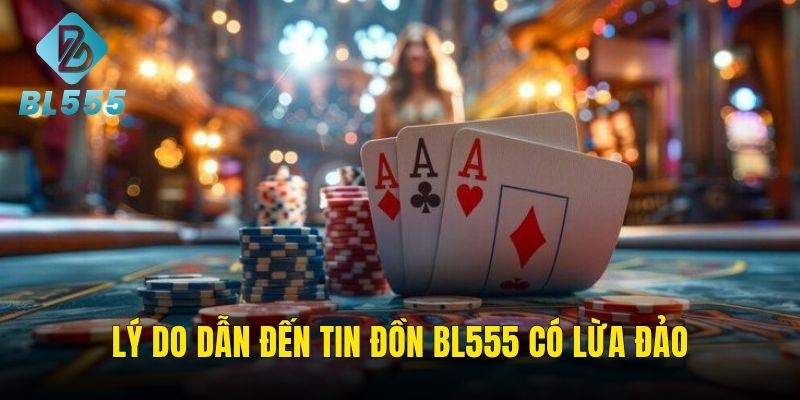 Những nguyên nhân dẫn đến có tin BL555 lừa đảo