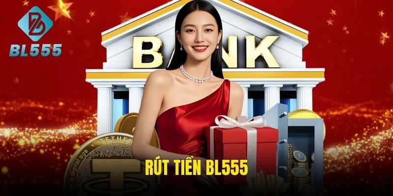 Rút Tiền BL555 - Nhanh Gọn, Chốt Lệnh Ngay Liền Tay